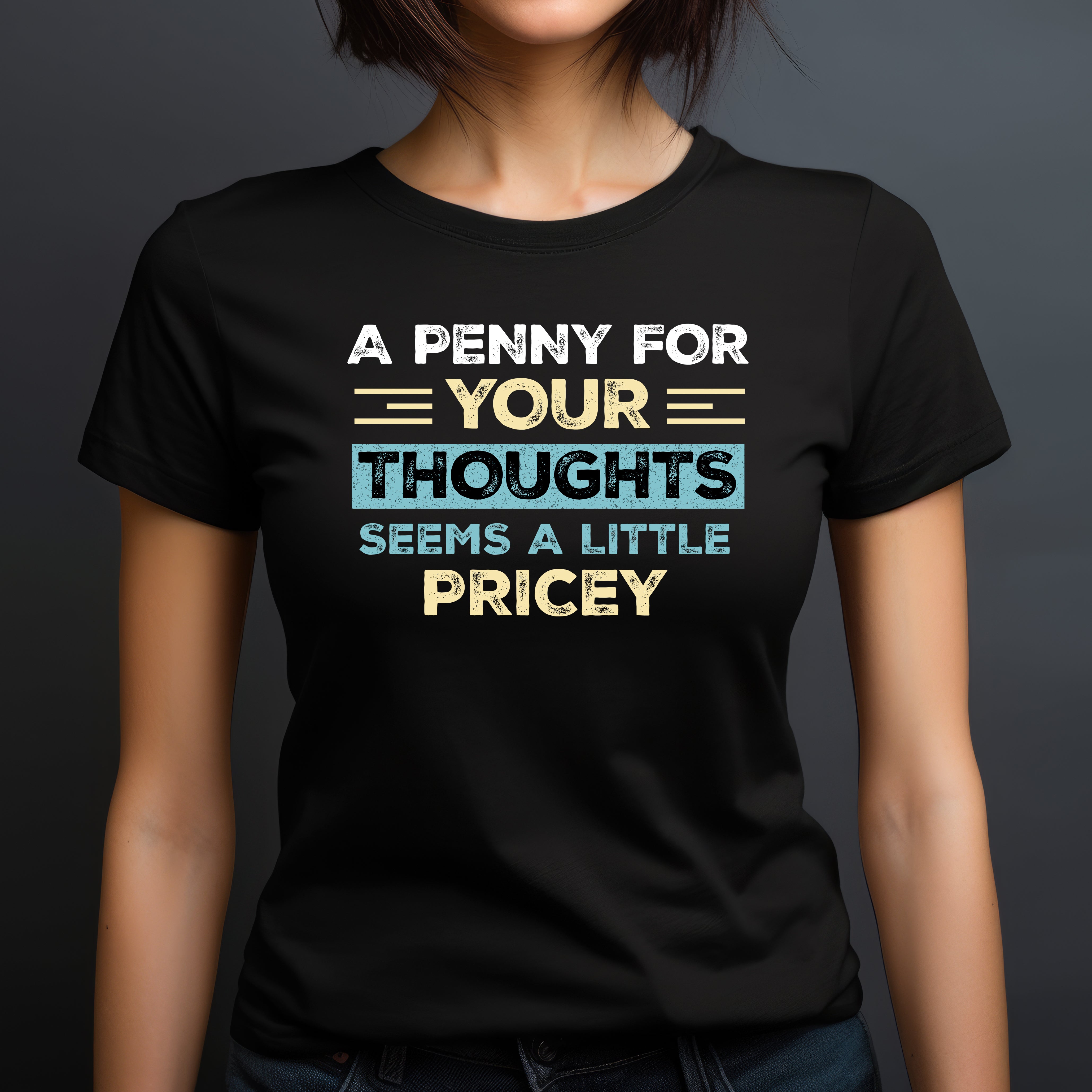 Woman in black crew neck shirt featuring quote A penny for your thoughts seems a little pricey