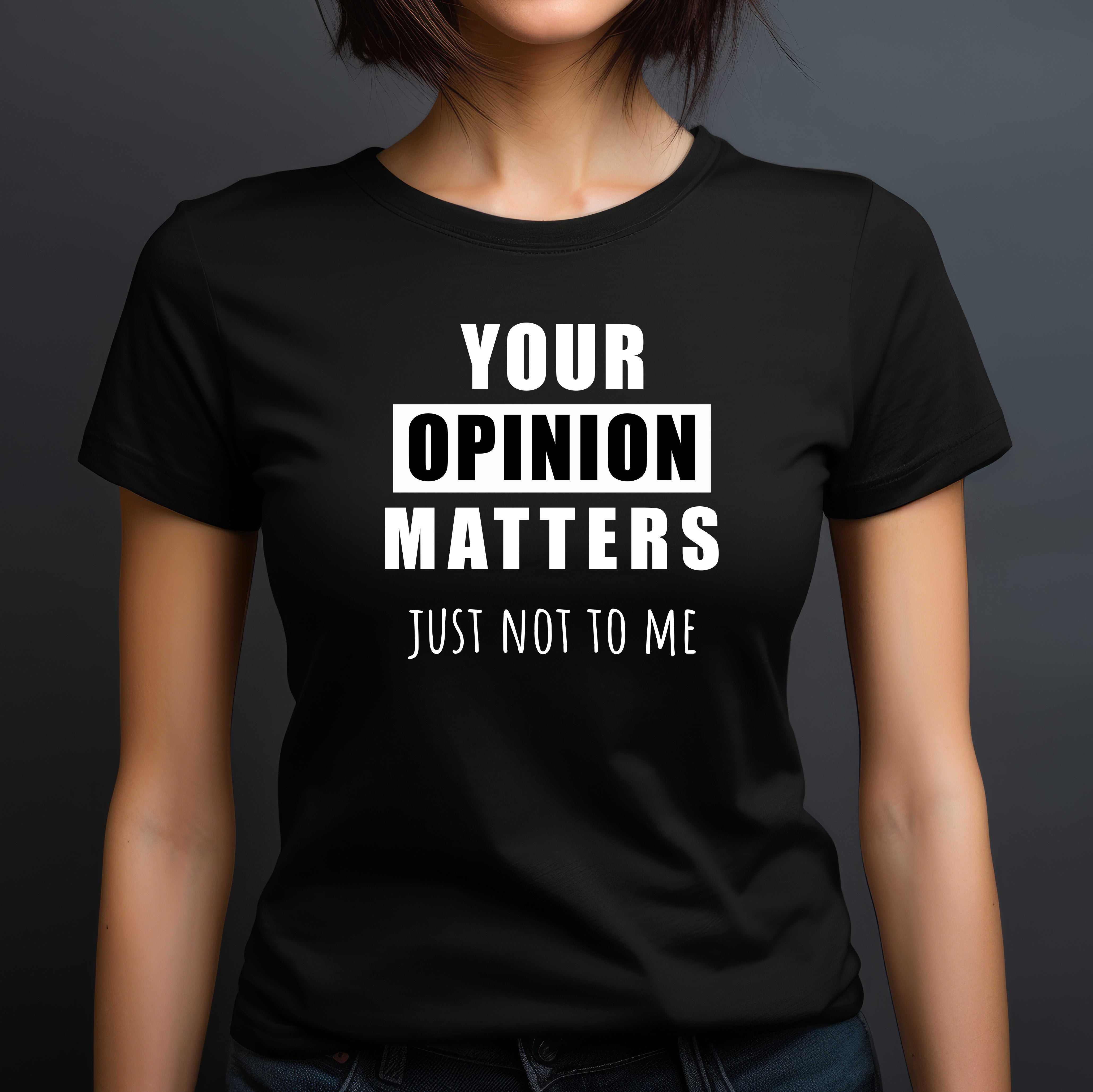 Woman in black crew neck t-shirt with bold white text Your Opinion Matters Just Not To Me humorous design