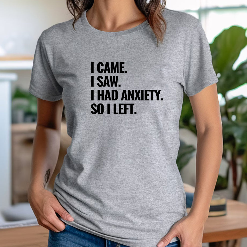 Woman modeling grey funny quote tee with bold lettering I Came I Saw I Had Anxiety So I Left.