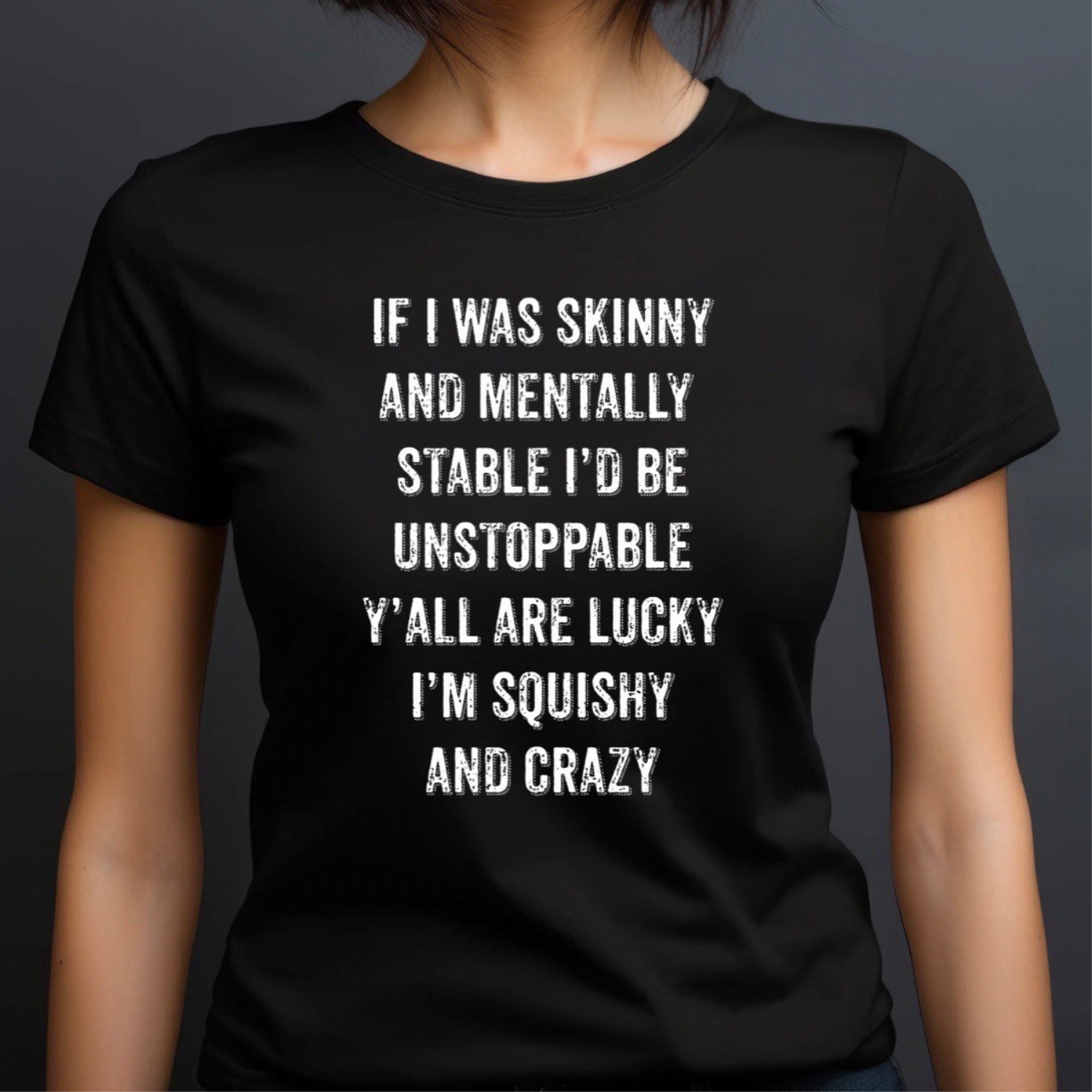 Woman in black crewneck t-shirt with funny quote if I was skinny and mentally stable I’d be unstoppable y’all are lucky I’m squishy and crazy