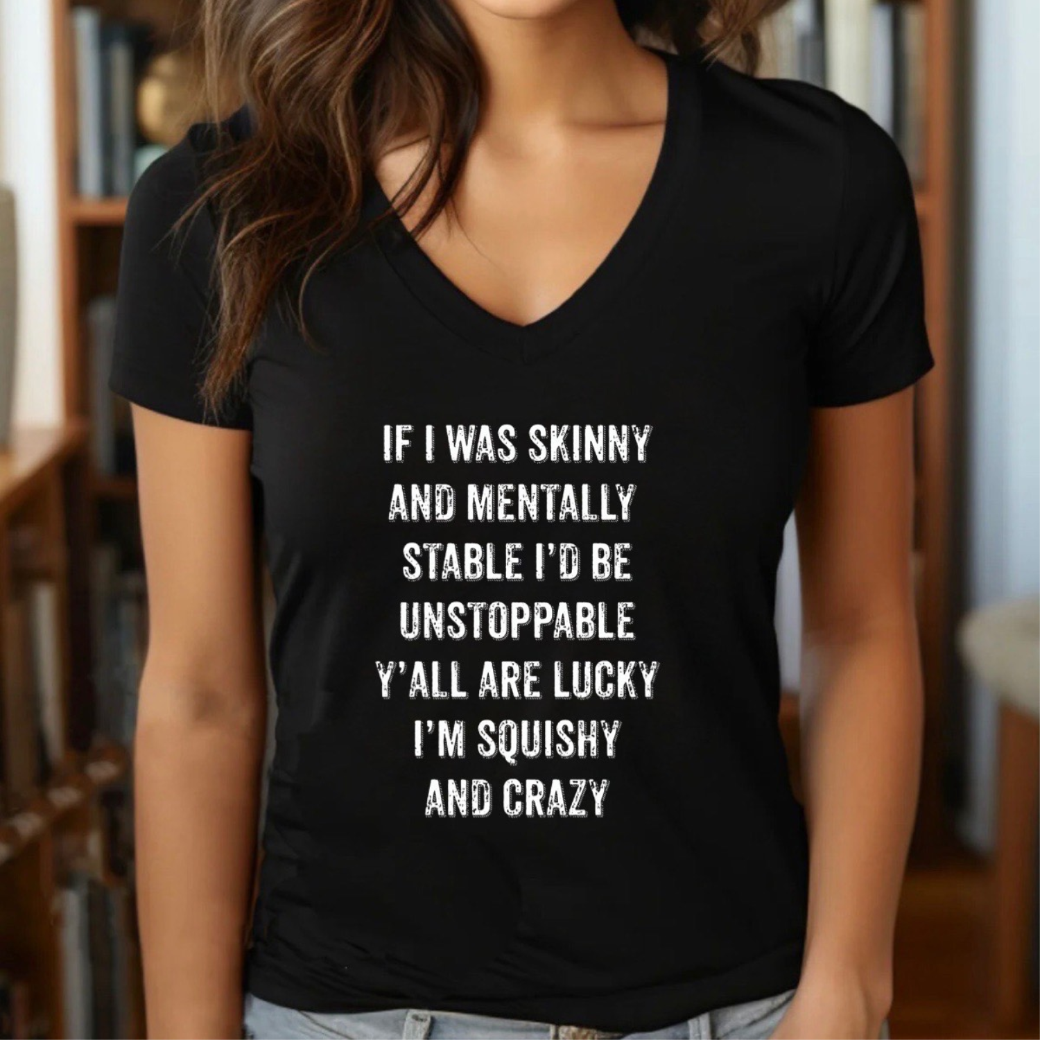 Woman in black v-neck t-shirt with humorous quote if I was skinny and mentally stable I’d be unstoppable y’all are lucky I’m squishy and crazy