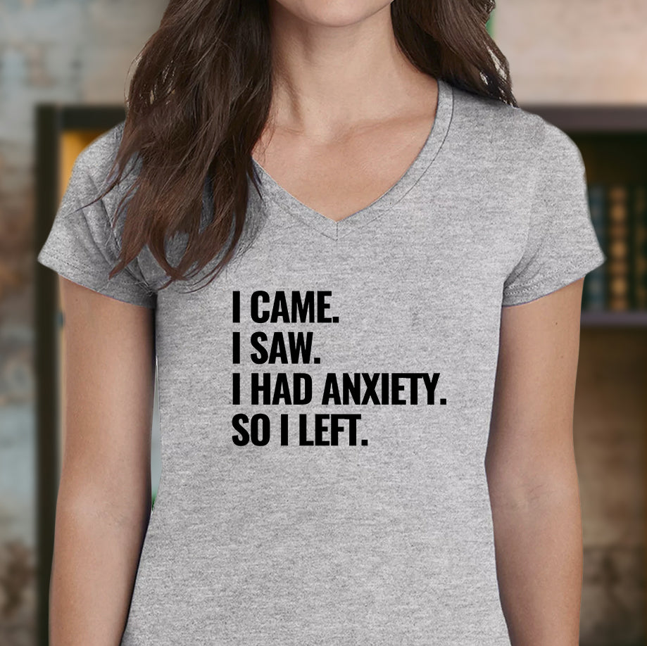 Womens v-neck heather grey t-shirt with bold black print I Came I Saw I Had Anxiety So I Left casual style.