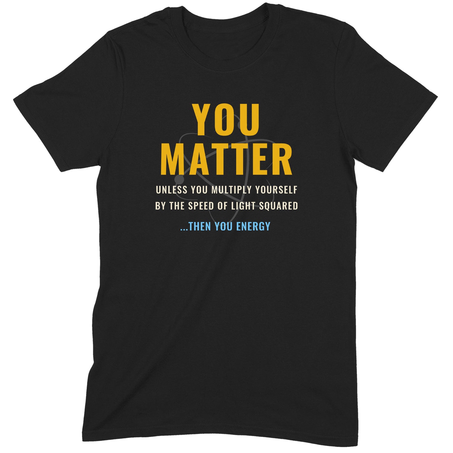 Black t-shirt with You Matter science quote about energy and physics humor