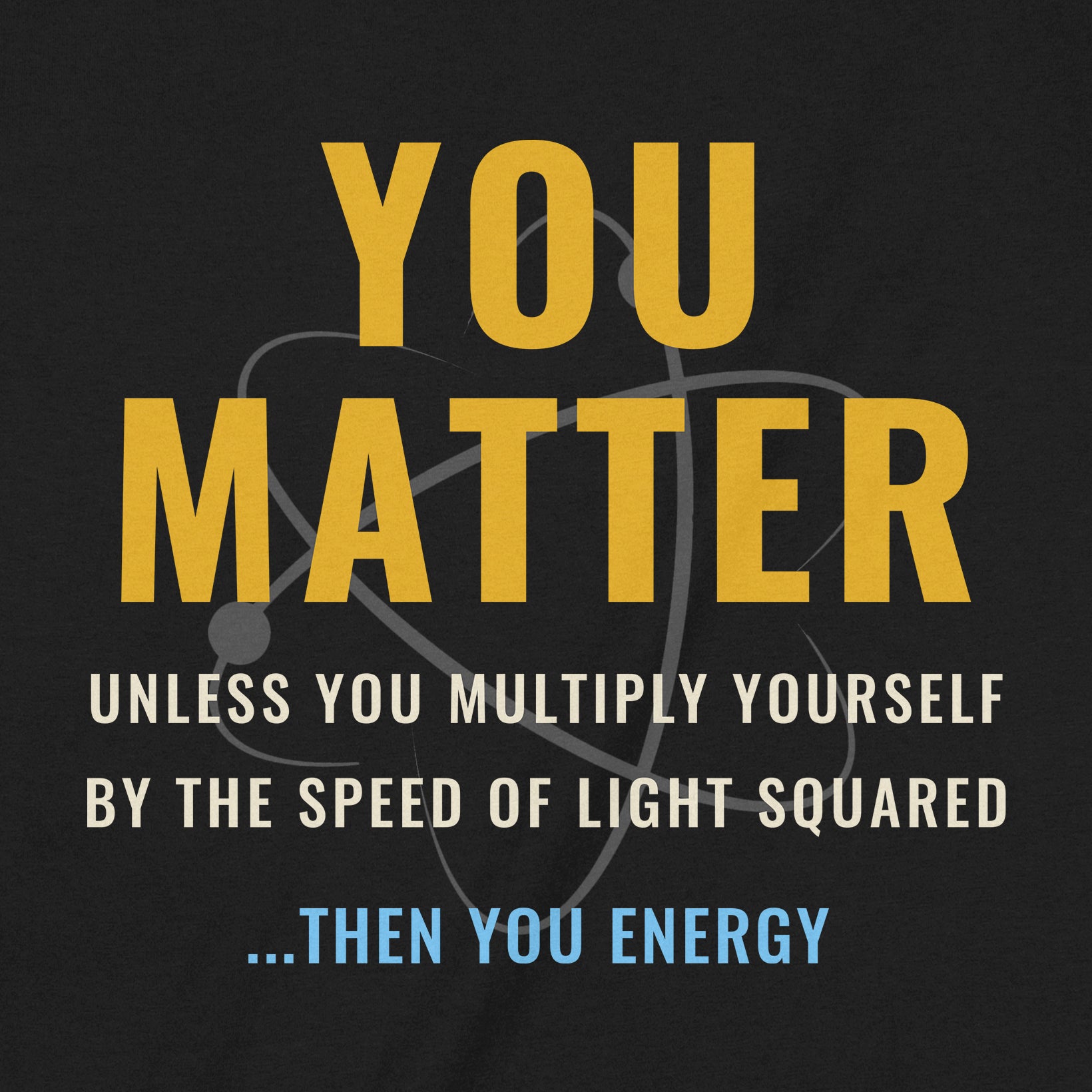 Closeup of You Matter physics t-shirt with bold yellow and white science text